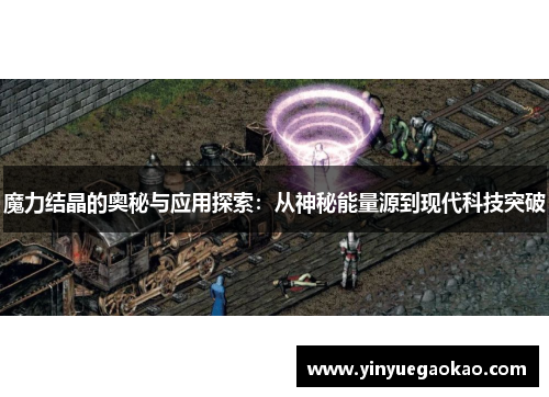 魔力结晶的奥秘与应用探索：从神秘能量源到现代科技突破