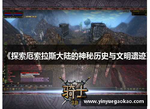 《探索厄索拉斯大陆的神秘历史与文明遗迹》